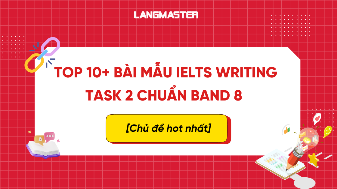 Top 10+ bài mẫu IELTS Writing Task 2 chuẩn band 8 [Chủ đề hot nhất]